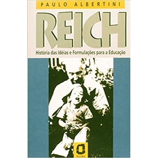 Livro - Reich - Historias das Ideias e Formulacoes para a Educacao - Albertini