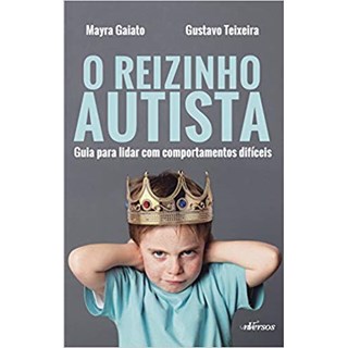 Livro - Reizinho Autista, O: Guia para Lidar com Comportamentos Dificeis - Gaiato/ Teixeira