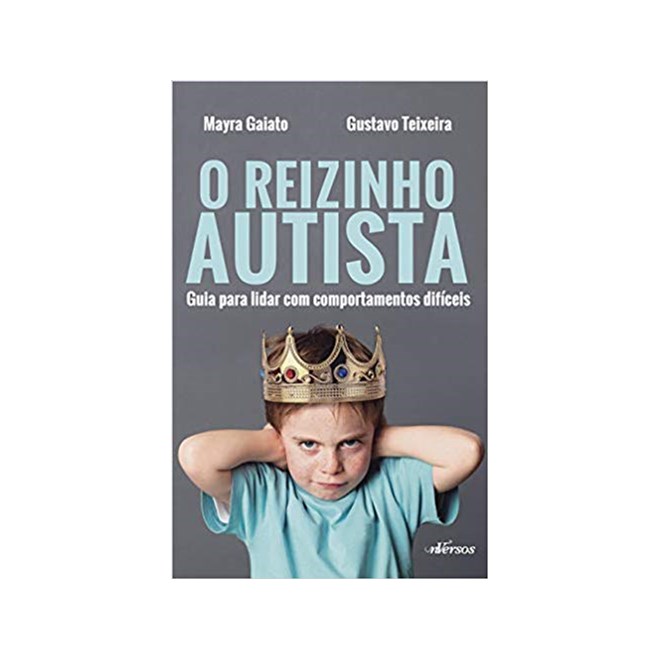 Livro - Reizinho Autista, O: Guia para Lidar com Comportamentos Dificeis - Gaiato/ Teixeira