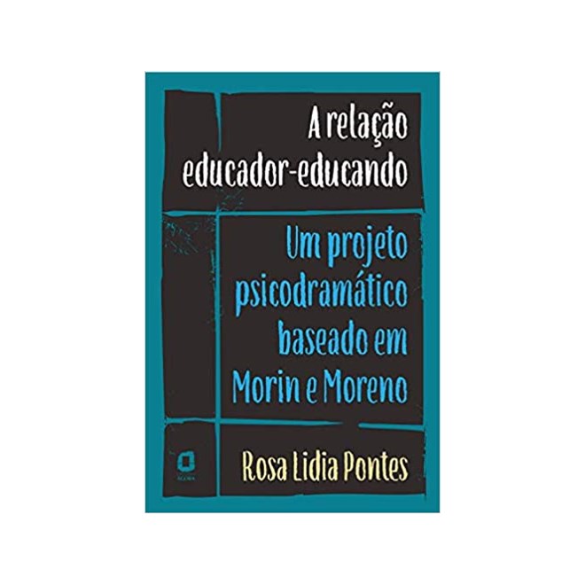 Livro - Relacao Educador-educando, a : Um Projeto Psicodramatico Baseado em Morin E - Pontes