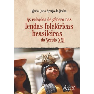 Livro - Relacoes de Genero Nas Lendas Folcloricas Brasileiras do Seculo Xxi, as - Rocha