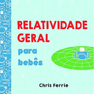 Livro - Relatividade Geral para Bebês - Ferrie, Chris