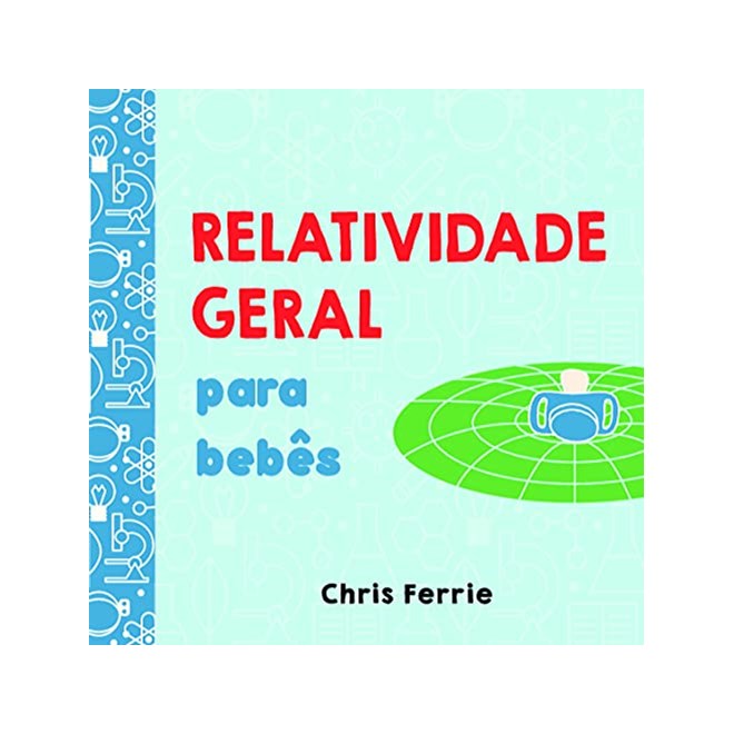 Livro - Relatividade Geral para Bebês - Ferrie, Chris