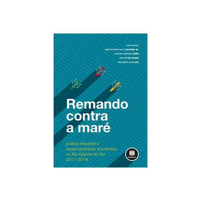 Livro - Remando contra a Mare - Politica Industrial e Desenvolvimento Economico no - Antunes Junior/horn