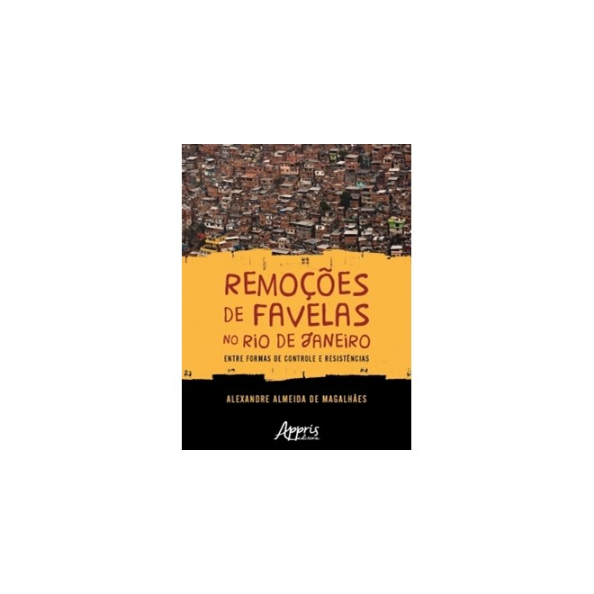 Livro - Remocoes de Favelas No Rio Janeiro: entre Formas de Controle e Resistencias - Magalhaes