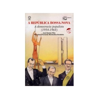 Livro - Republica Bossa Nova, a - a Democracia Populista (1954-1964) - Dantas Filho/doratio