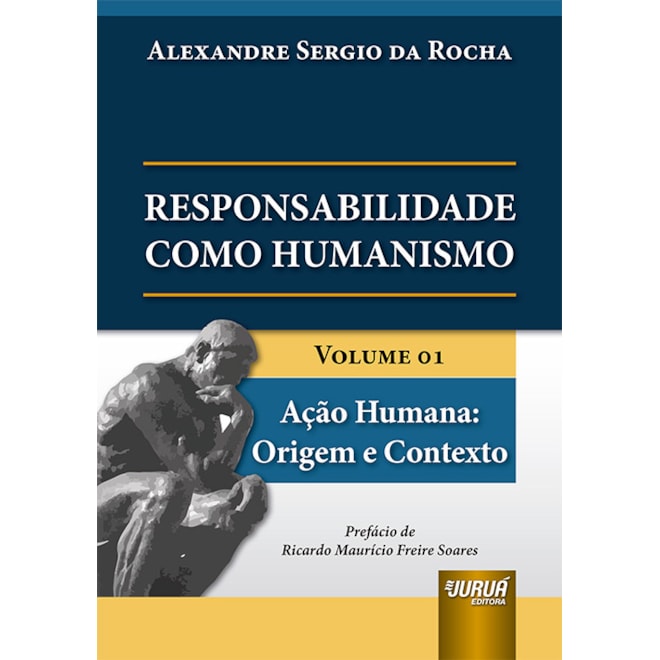 Livro - Responsabilidade Como Humanismo - Volume 01 - Acao Humana: Origem E Context - Alexandre sergio da