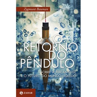 Livro - Retorno do Pendulo, o - sobre a Psicanalise e o Futuro do Mundo Liquido - Bauman/dessal
