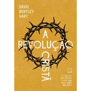 Livro - Revolucao Crista, A: o Que Ela Nos Deixou e por Que Isso Ainda Importa - Hart