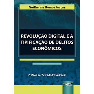 Livro Revolução Digital e a Tipificação de Delitos Econômicos - Justus - Juruá