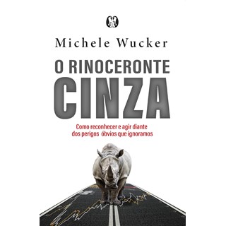 Livro - Rinoceronte Cinza, O - Michele Wucker