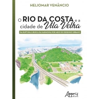Livro - Rio da Costa e a Cidade de Vila Velha, O: da Ruptura a Busca da Harmonia po - Venancio