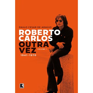 Livro - Roberto Carlos Outra Vez: 1941-1970 (vol. 1) - Araujo