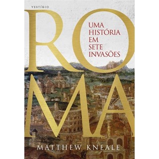Livro - Roma - Uma Historia em Sete Invasoes - Kneale