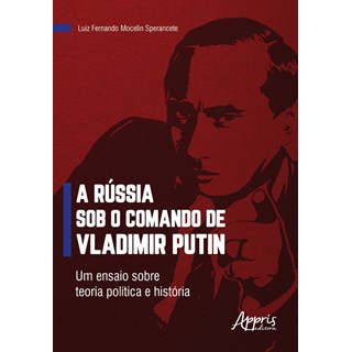 Livro - Russia sob o Comando de Vladimir Putin, A: Um Ensaio sobre Teoria Politica - Sperancete