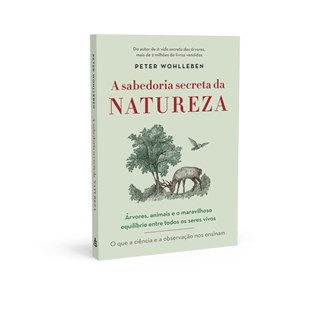 Livro - Sabedoria Secreta da Natureza, A: Arvores, Animais e o Maravilhoso Equilibr - Wohlleben