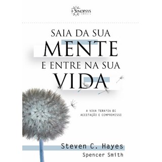 Livro  Saia da Sua Mente e entre Na Sua Vida: a Nova Terapia de Aceitação e Compro - Hayes/smith-Sinopsys