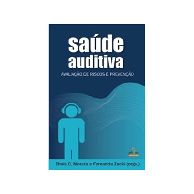 Livro - Saude Auditiva - Avaliacao de Riscos e Prevencao - Morata/zucki