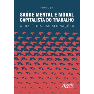Livro - Saude Mental e Moral Capitalista do Trabalho: a Dialetica das Alienacoes - Zgiet