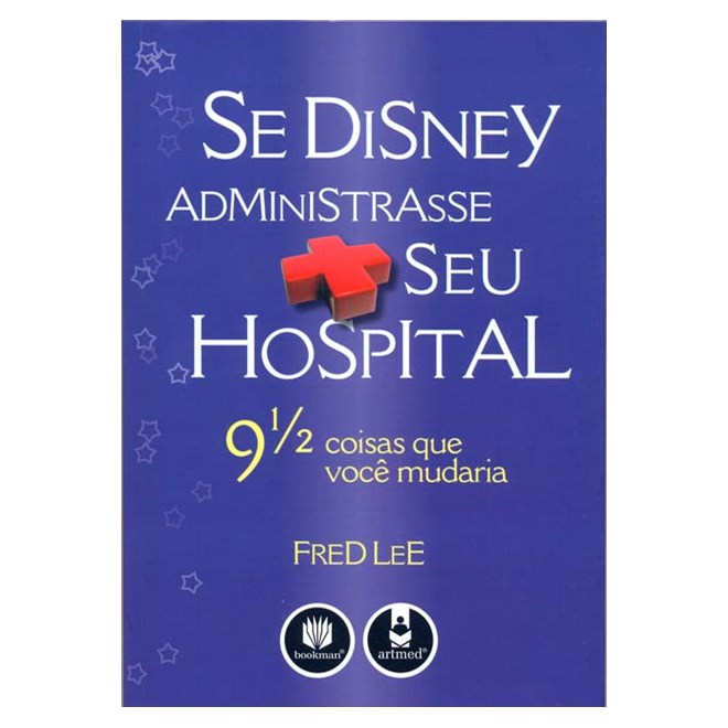 Livro - Se Disney Administrasse Seu Hospital - 9 1/2 Coisas Que Voce Mudaria - Lee