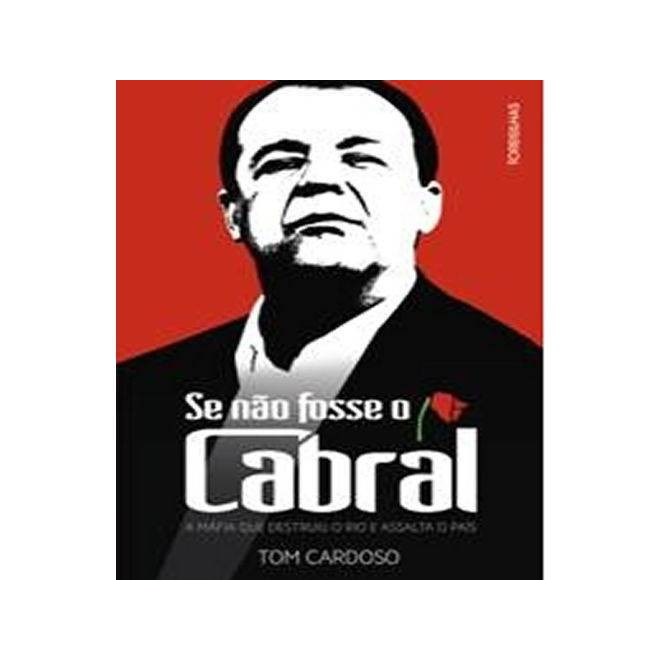 Livro - Se Nao Fosse o Cabral: a Mafia Que Destruiu o Rio e Assalta o Pais - Cardoso