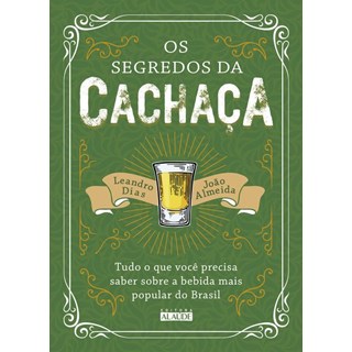 Livro - Segredos da Cachaça, Os - Tudo o que você precisa saber sobre a bebida mais popular do Brasil