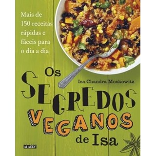 Livro - Segredos Veganos de Isa, os - Mais de 150 Receitas Praticas e Faceis para O - Moskowitz