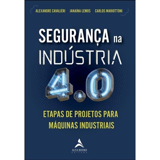 Livro - Seguranca Na Industria 4.0: Etapas de Projeto para Maquinas Industriais - Cavalieire/lemos/mar