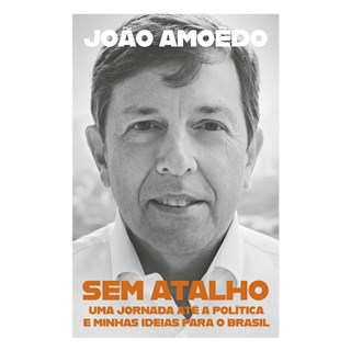 Livro - Sem Atalho: Uma Jornada Ate a Politica e Minhas Ideias para o Brasil - Amoedo