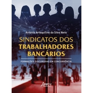 Livro - Sindicatos dos Trabalhadores Bancarios: Formacoes Discursivas em Concorrenc - Silva Neto