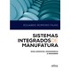 Livro - Sistemas Integrados de Manufatura - para Gerentes, Engenheiros e Designers - Romeiro Filho