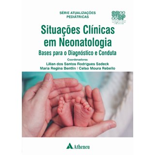 Livro - Situações Clínicas em Neonatologia - Bases para o Diagnóstico e Conduta - Sadeck - Atheneu
