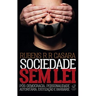 Livro - Sociedade sem Lei: Pos-democracia, Personalidade Autoritaria, Idiotizacao E - Casara