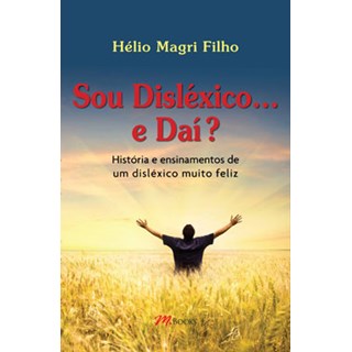 Livro - Sou Dislexico... e Dai  - Historia e Ensinamentos de Um Dislexico Muito Fel - Magri Filho