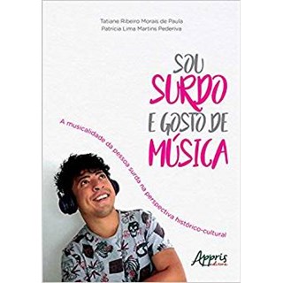 Livro - Sou Surdo e Gosto de Musica: a Musicalidade da Pessoa Surda Na Perspectiva - Pederiva/paula