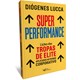 Livro - Super Performance: Licoes das Tropas de Elite Aplicadas ao Mundo Corporativ - Lucca