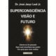 Livro Superconsciência Visão e Futuro - Leal Junior - Sarvier