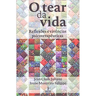 Livro - Tear da Vida, o - Reflexoes e Vivencias Psicoterapeuticas - Juliano/felippe