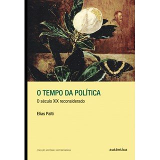Livro - Tempo da Politica, O: o Seculo Xix Reconsiderado - Palti