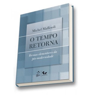 Livro - Tempo Retorna, o - Formas Elementares da Pos-modernidade - Maffesoli