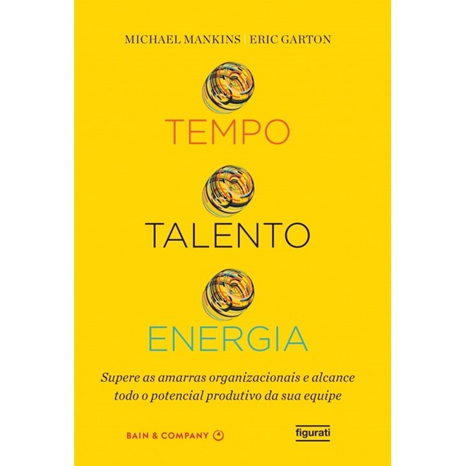 Livro - Tempo Talento Energia - Supere as Amarras Organizacionais e Alcance Todo O - Mankins/garton