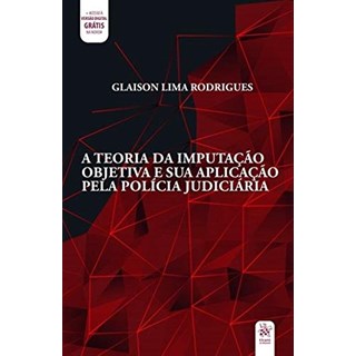 Livro - Teoria da Imputacao Objetiva e Sua Aplicacao Pela Policia Judiciaria, A - Rodrigues