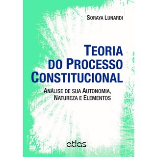 Livro - Teoria do Processo Constitucional- Analise de Sua Autonomia, Natureza e Ele - Lunardi