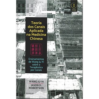 Livro - Teoria dos Canais Aplicados a Medicina Chinesa - Ju-yi/ Robertson