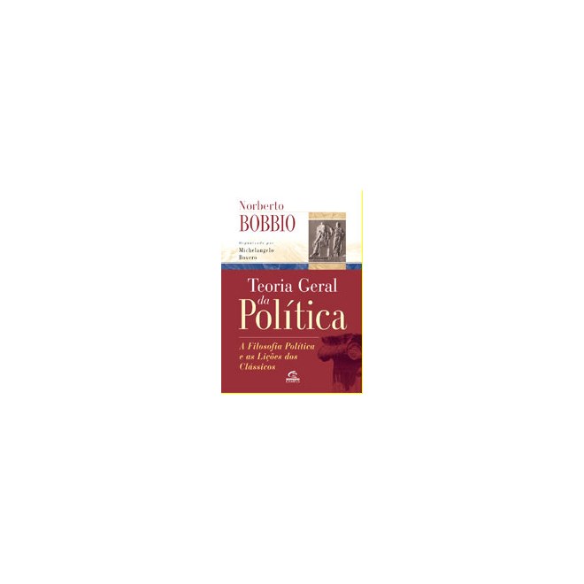 Livro - Teoria Geral da Politica - a Filosofia Politica e as Licoes dos Classicos - Bobbio