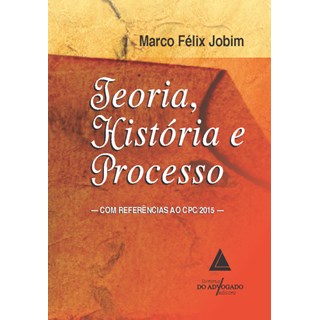 Livro - Teoria, Historia e Processo - com Referencias ao Cpc/2015 - Jobim