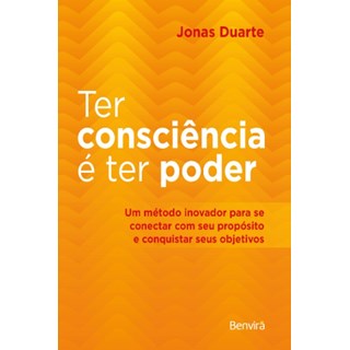 Livro - Ter Consciencia e Ter Poder: Um Metodo Inovador para se Conectar com Seu pr - Duarte