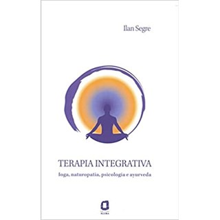 Livro - Terapia Integrativa - Ioga, Naturopatia, Psicologia e Ayurveda - Segre