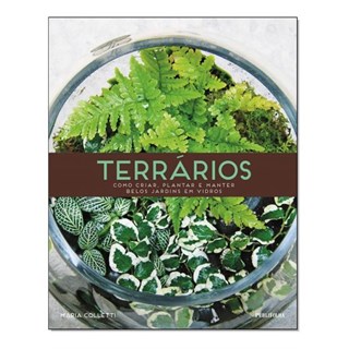 Livro - Terrarios - Como Criar, Plantar e Manter Belos Jardins em Vidros - Colletti