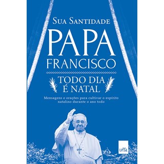 Livro - Todo Dia e Natal - Mensagens e Oracoes para Cultivar o Espirito Natalino du - Papa Francisco